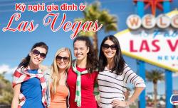Kỳ nghỉ gia đình ở Las Vegas: Hướng dẫn chi tiết để có một kỳ nghỉ đáng trân trọng nhất!